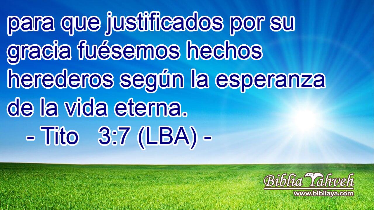 para que justificados por su gracia fuésemos hechos herederos según la esperanza de la vida eterna.