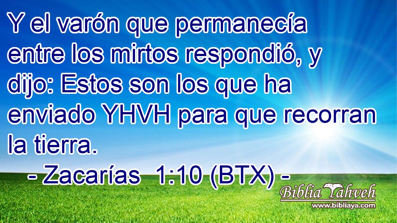 Y el varón que permanecía entre los mirtos respondió, y dijo: Estos son los que ha enviado YHVH para que recorran la tierra.