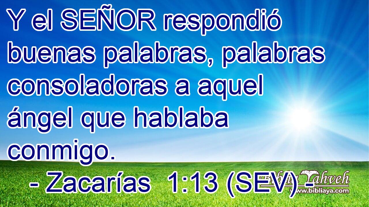 Y el SEÑOR respondió buenas palabras, palabras consoladoras a aquel ángel que hablaba conmigo.