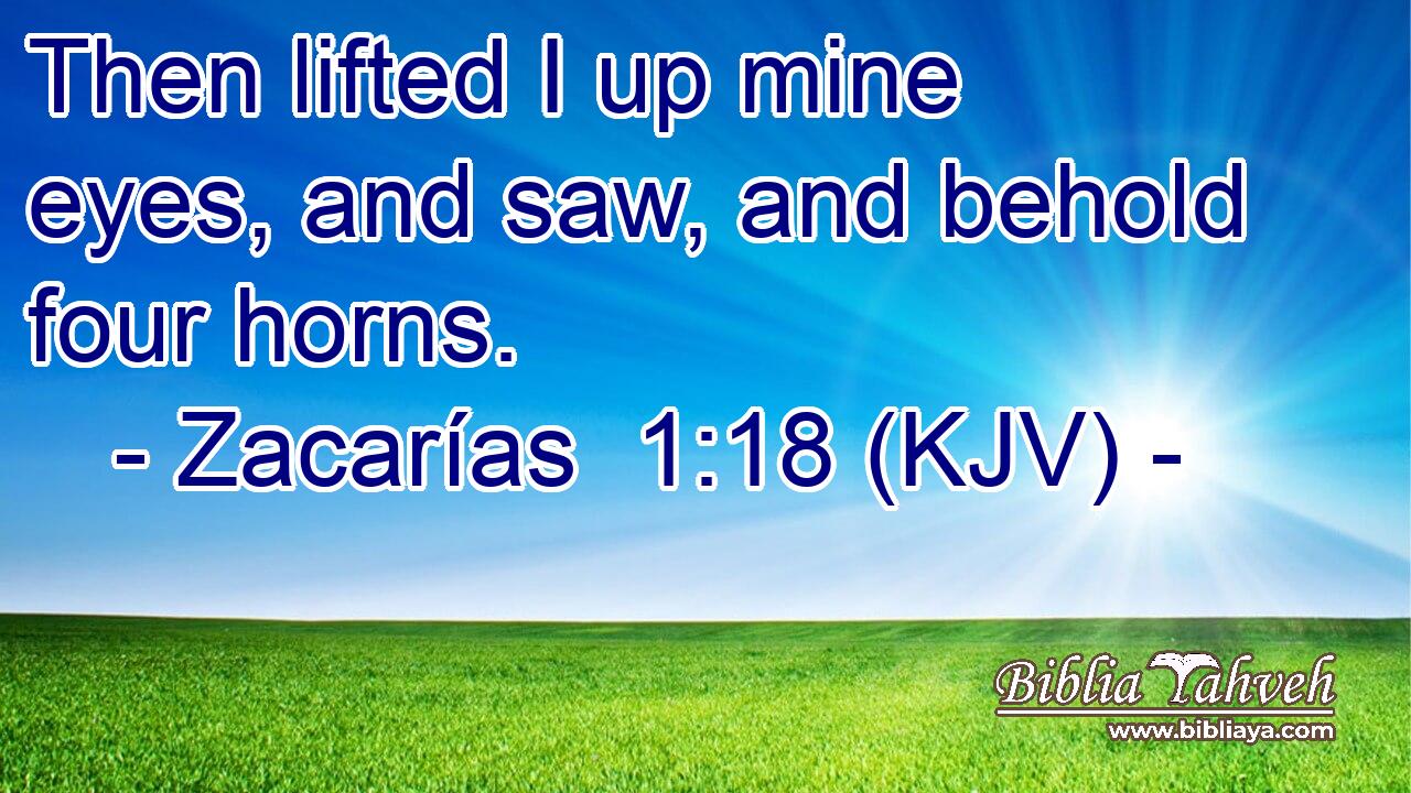 Then lifted I up mine eyes, and saw, and behold four horns.