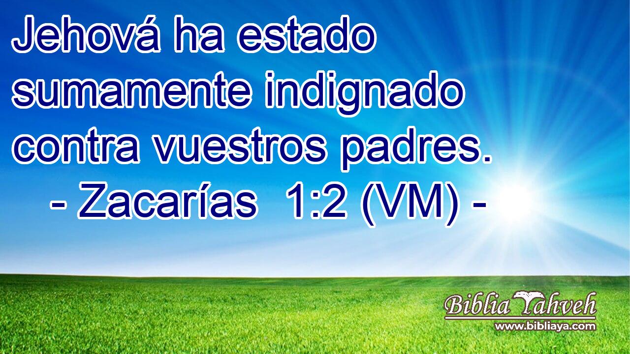  Jehová ha estado sumamente indignado contra vuestros padres. 