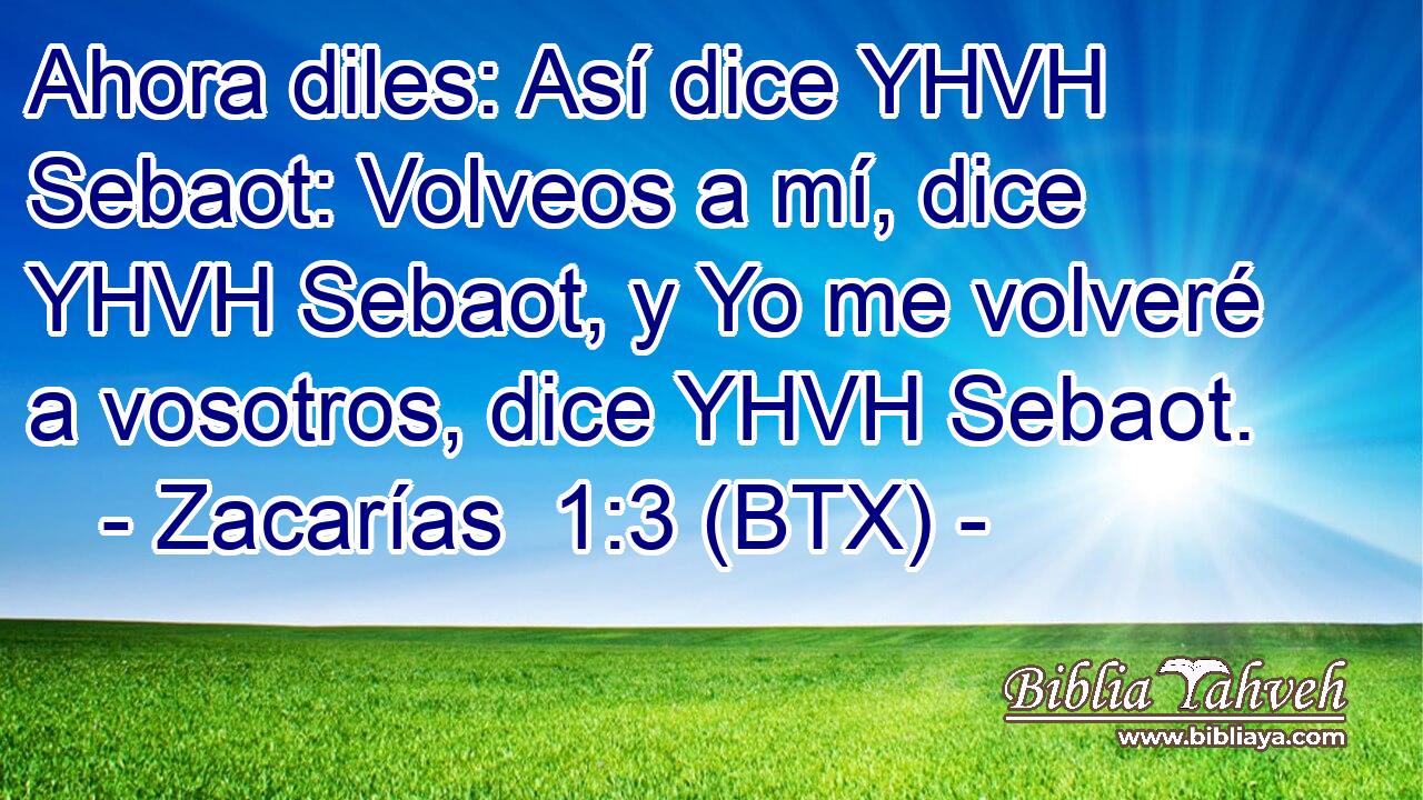 Ahora diles: Así dice YHVH Sebaot: Volveos a mí, dice YHVH Sebaot, y Yo me volveré a vosotros, dice YHVH Sebaot.