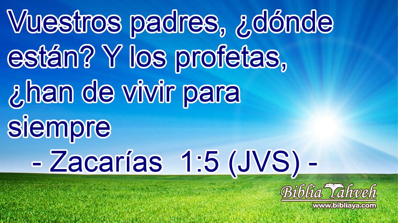 Vuestros padres, ¿dónde están? Y los profetas, ¿han de vivir para siempre
