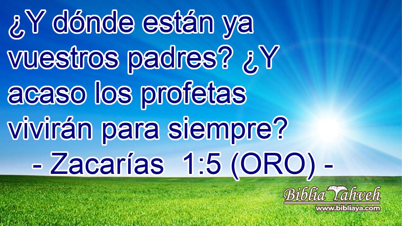  ¿Y dónde están ya vuestros padres? ¿Y acaso los profetas vivirán para siempre? 
