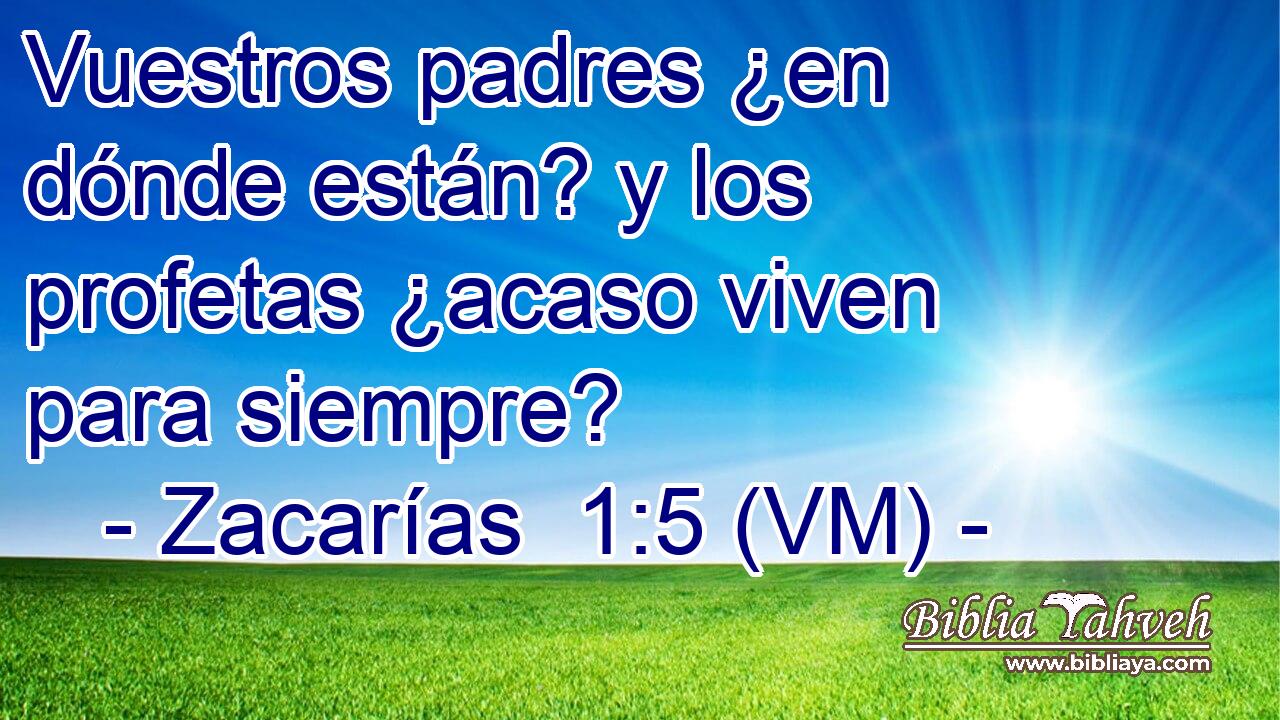  Vuestros padres ¿en dónde están? y los profetas ¿acaso viven para siempre? 