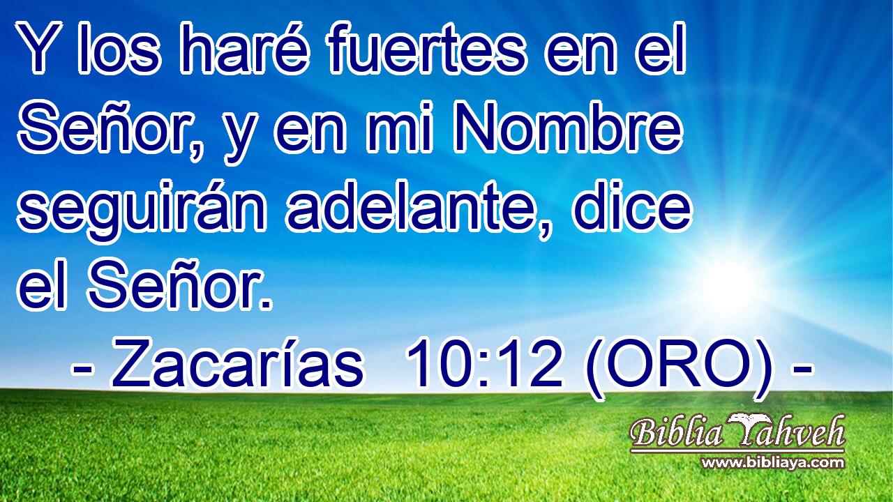  Y los haré fuertes en el Señor, y en mi Nombre seguirán adelante, dice el Señor. 