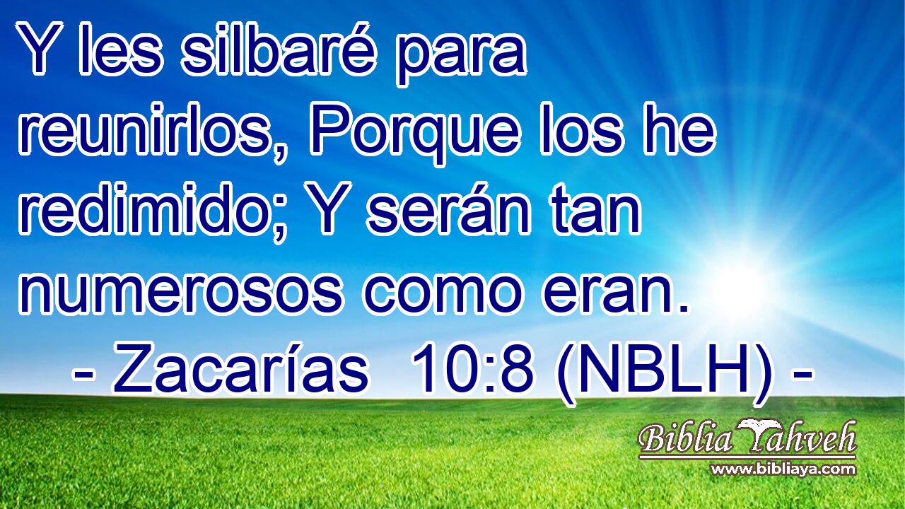  Y les silbaré para reunirlos, Porque los he redimido; Y serán tan numerosos como eran. 