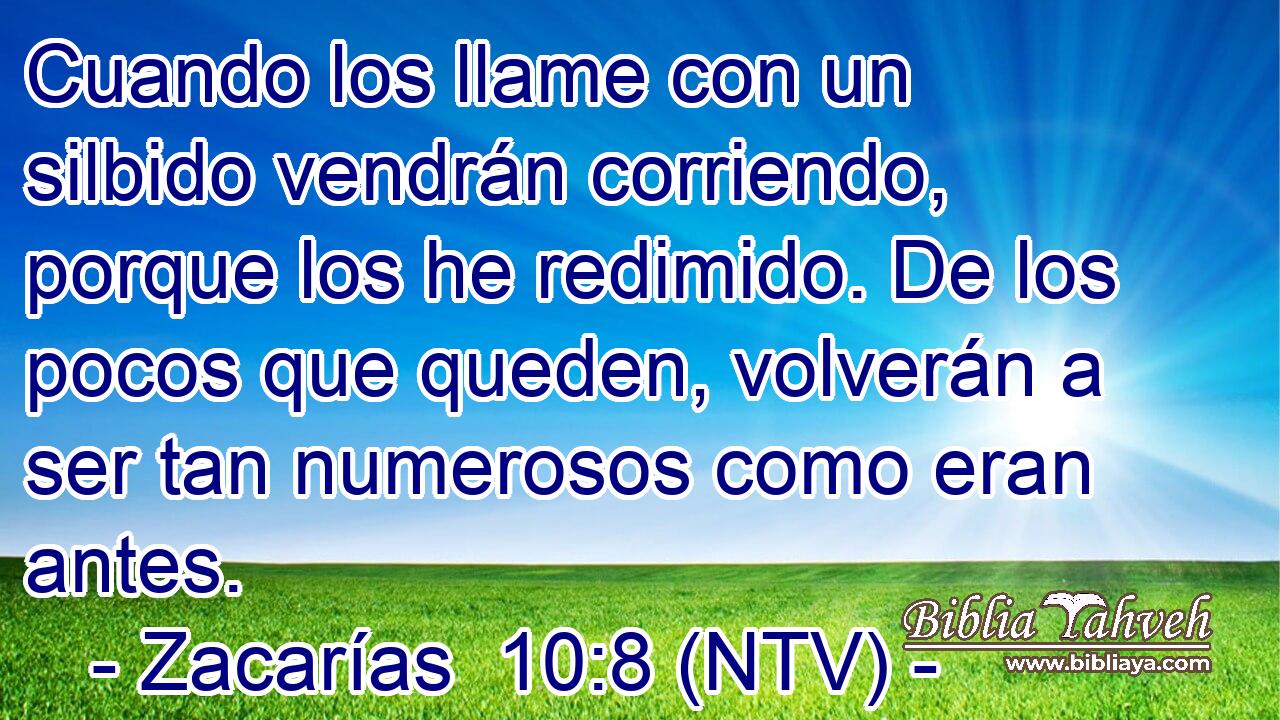 Cuando los llame con un silbido vendrán corriendo, porque los he redimido. De los pocos que queden, volverán a ser tan numerosos como eran antes.