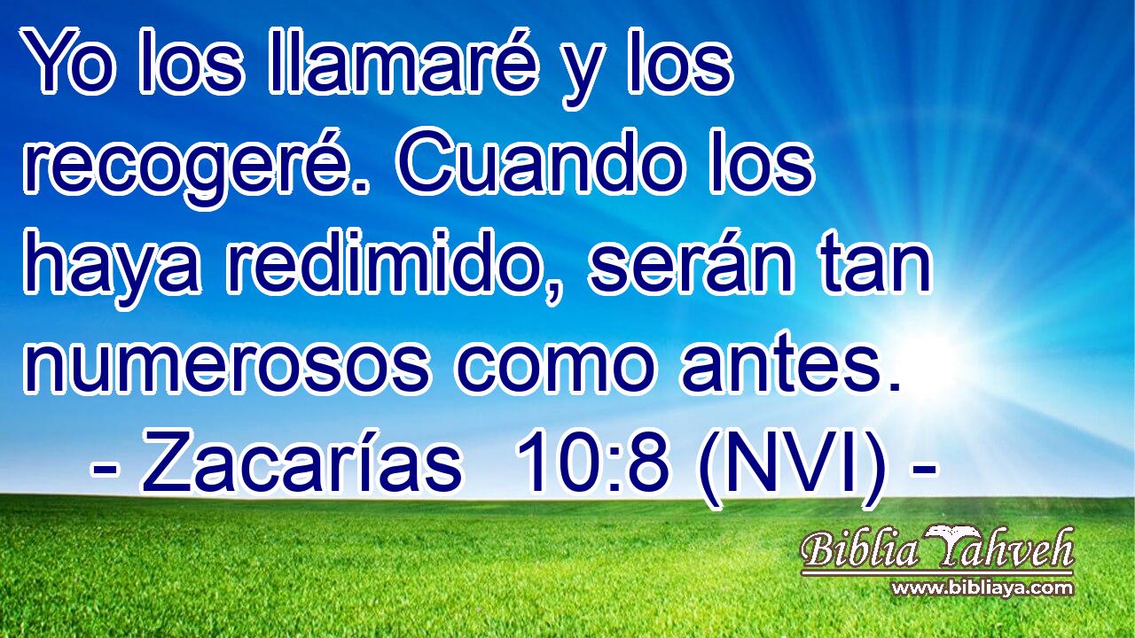  Yo los llamaré y los recogeré. Cuando los haya redimido, serán tan numerosos como antes. 