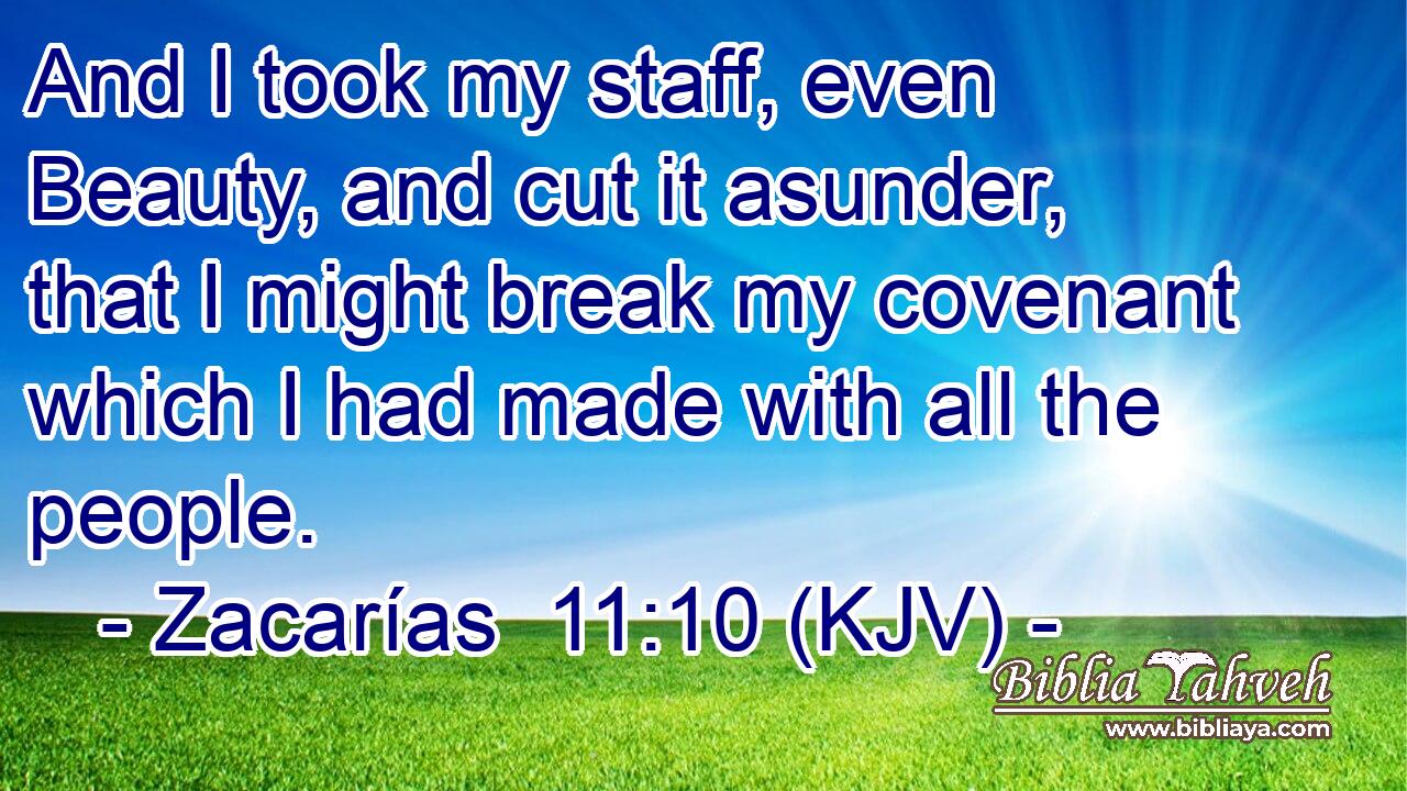 And I took my staff, even Beauty, and cut it asunder, that I might break my covenant which I had made with all the people.