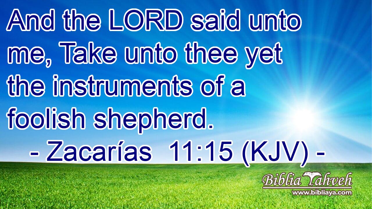 And the LORD said unto me, Take unto thee yet the instruments of a foolish shepherd.