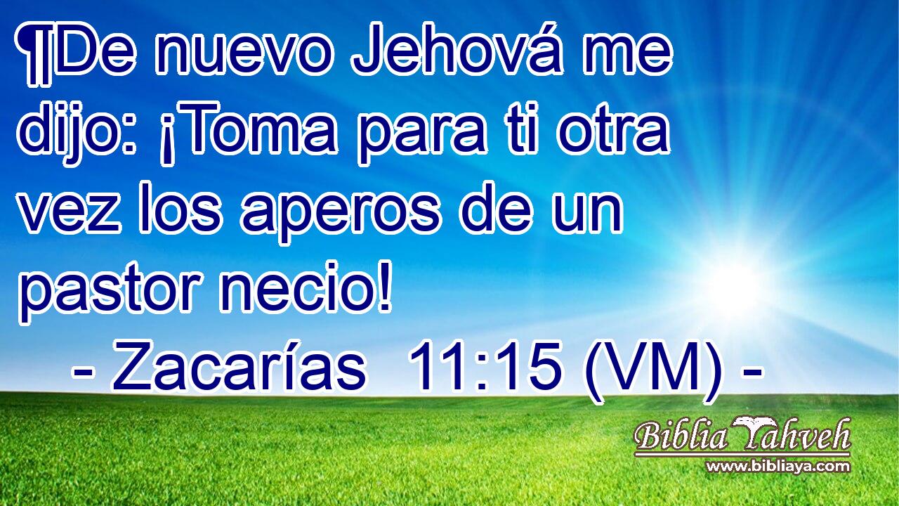  ¶De nuevo Jehová me dijo: ¡Toma para ti otra vez los aperos de un pastor necio! 