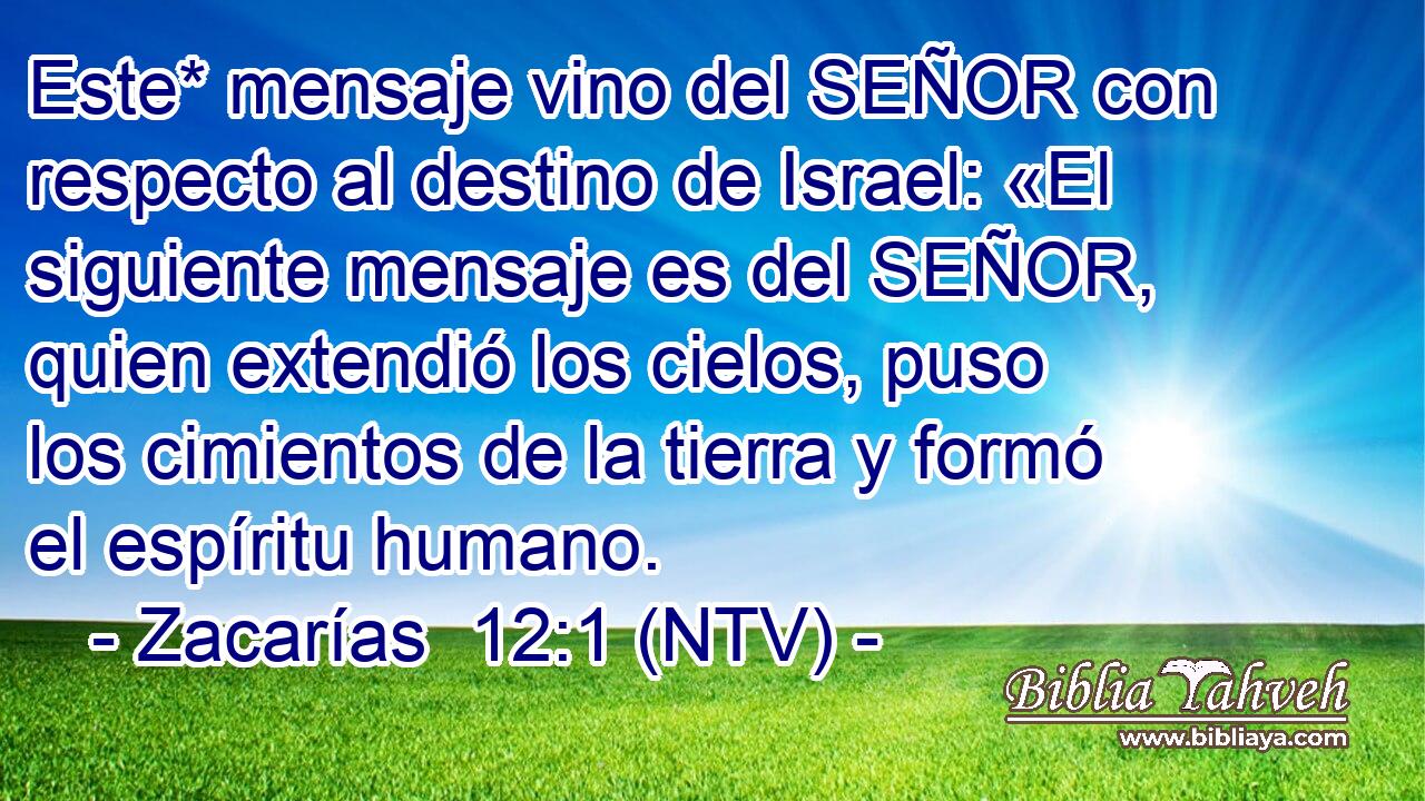 Este* mensaje vino del SEÑOR con respecto al destino de Israel: «El siguiente mensaje es del SEÑOR, quien extendió los cielos, puso los cimientos de la tierra y formó el espíritu humano.