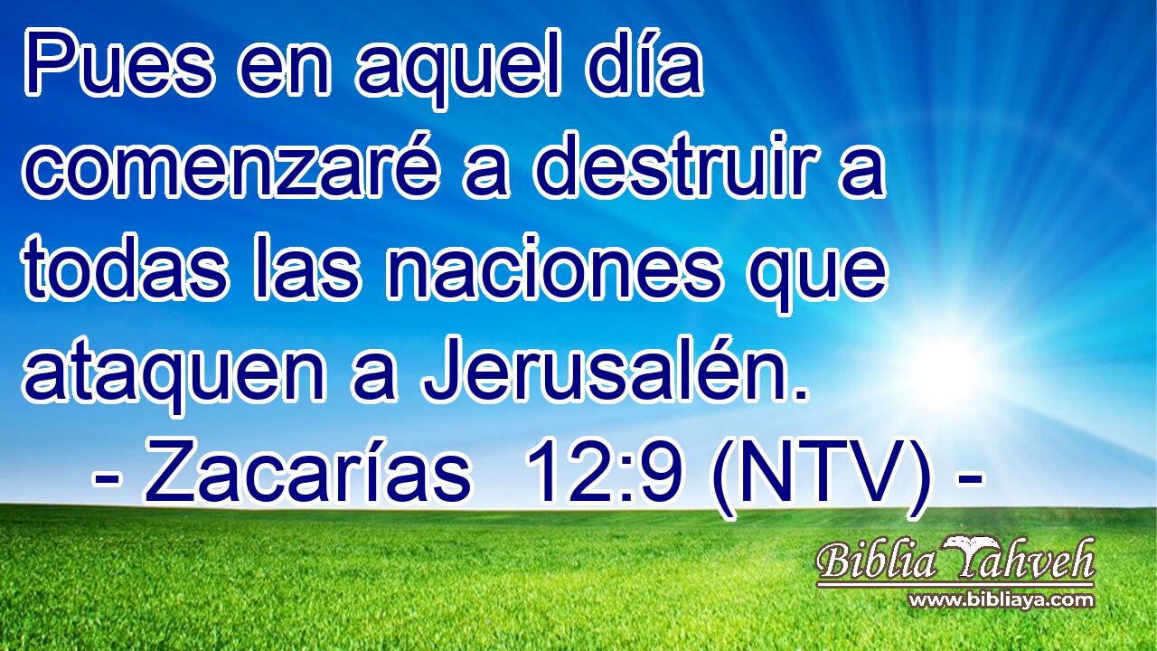 Pues en aquel día comenzaré a destruir a todas las naciones que ataquen a Jerusalén.