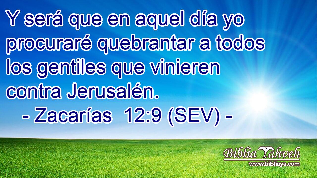 Y será que en aquel día yo procuraré quebrantar a todos los gentiles que vinieren contra Jerusalén.