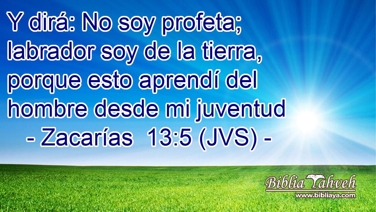 Y dirá: No soy profeta; labrador soy de la tierra, porque esto aprendí del hombre desde mi juventud
