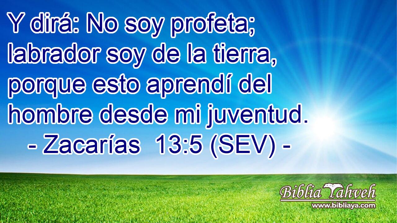 Y dirá: No soy profeta; labrador soy de la tierra, porque esto aprendí del hombre desde mi juventud.
