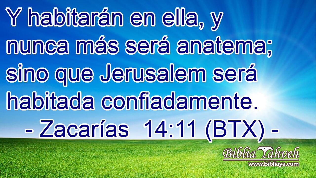 Y habitarán en ella, y nunca más será anatema; sino que Jerusalem será habitada confiadamente.
