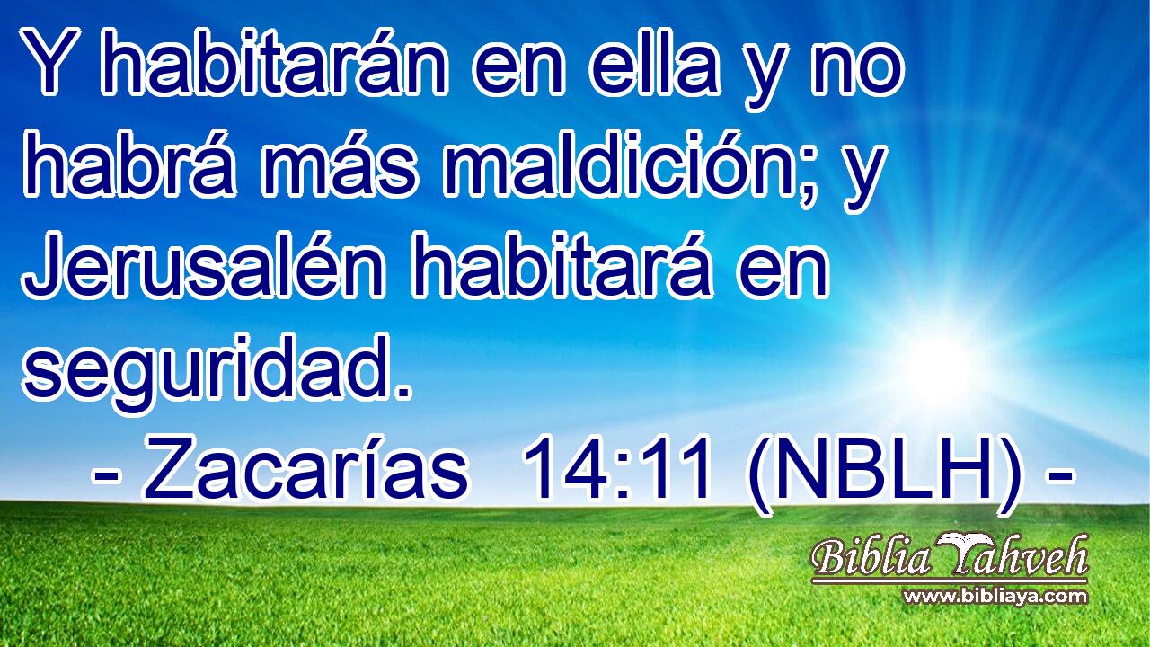  Y habitarán en ella y no habrá más maldición; y Jerusalén habitará en seguridad. 