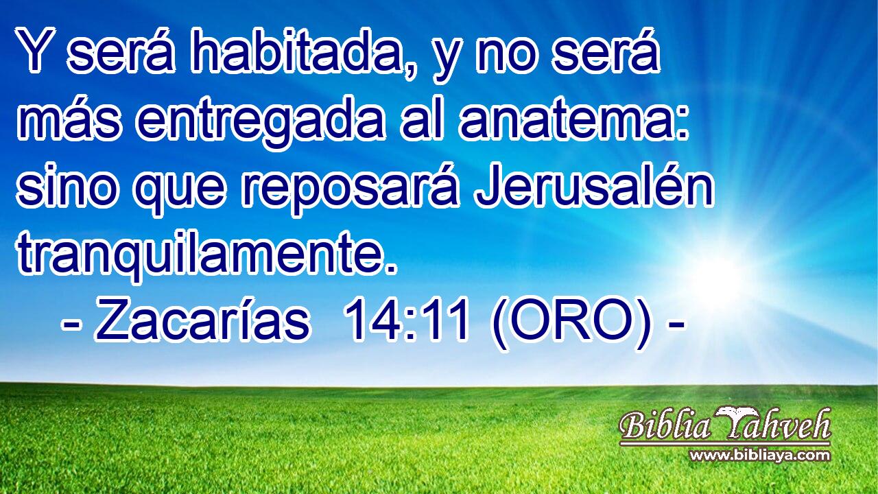  Y será habitada, y no será más entregada al anatema: sino que reposará Jerusalén tranquilamente. 