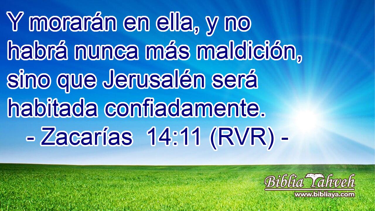 Y morarán en ella, y no habrá nunca más maldición, sino que Jerusalén será habitada confiadamente.