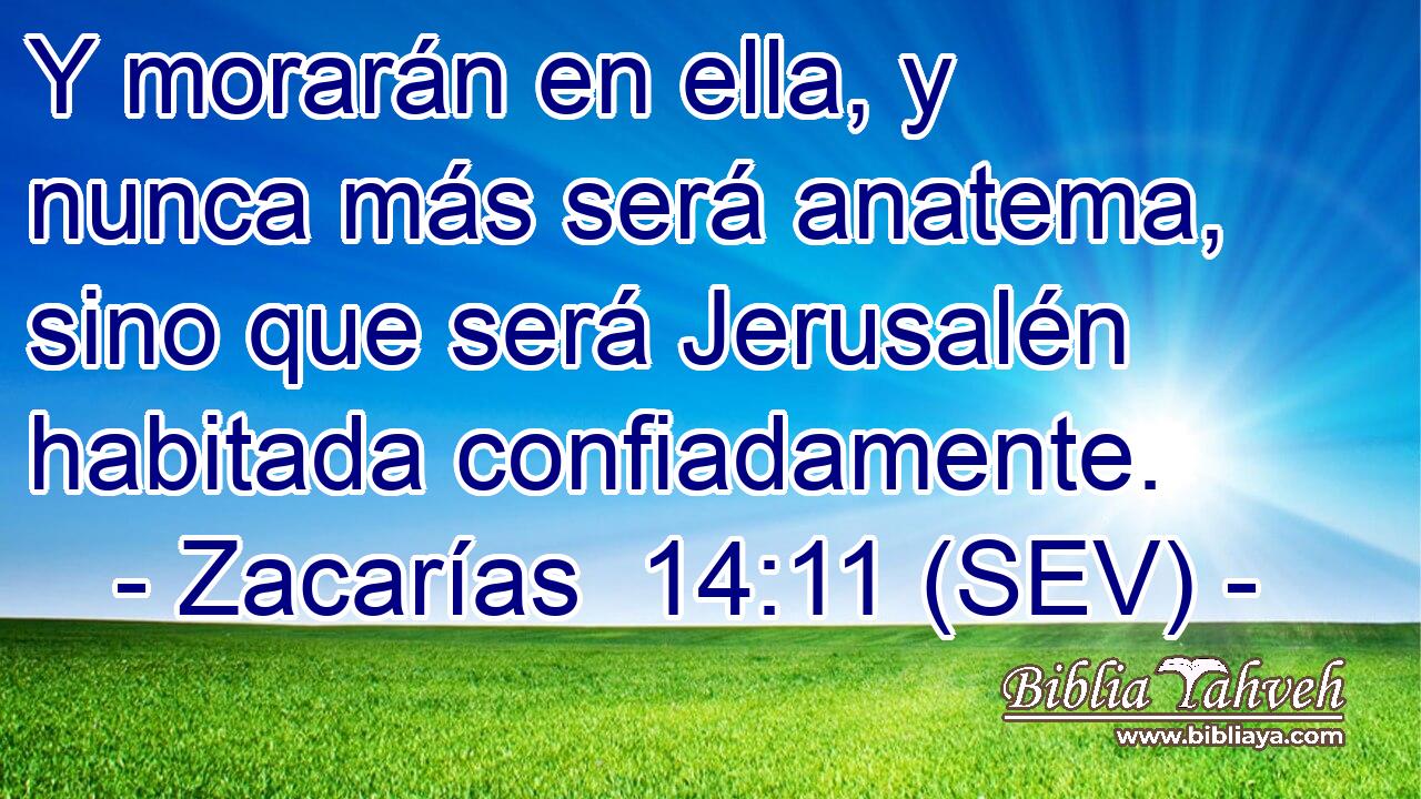 Y morarán en ella, y nunca más será anatema, sino que será Jerusalén habitada confiadamente.