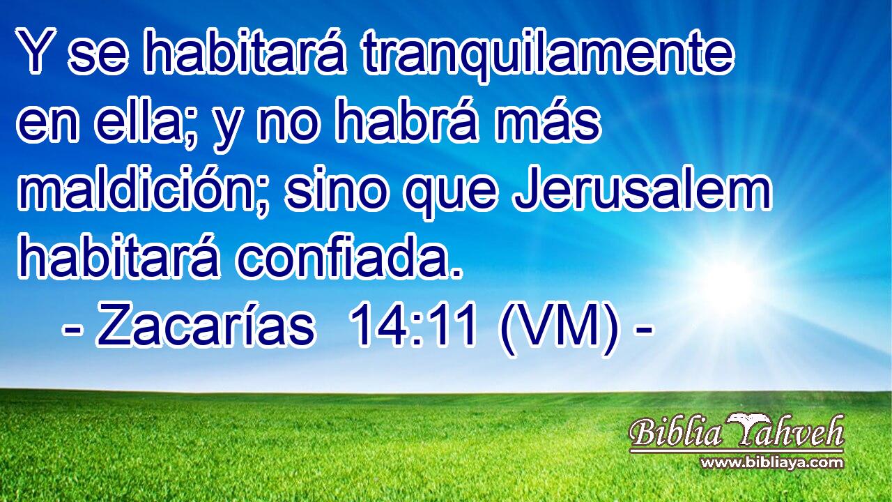  Y se habitará tranquilamente en ella; y no habrá más maldición; sino que Jerusalem habitará confiada. 
