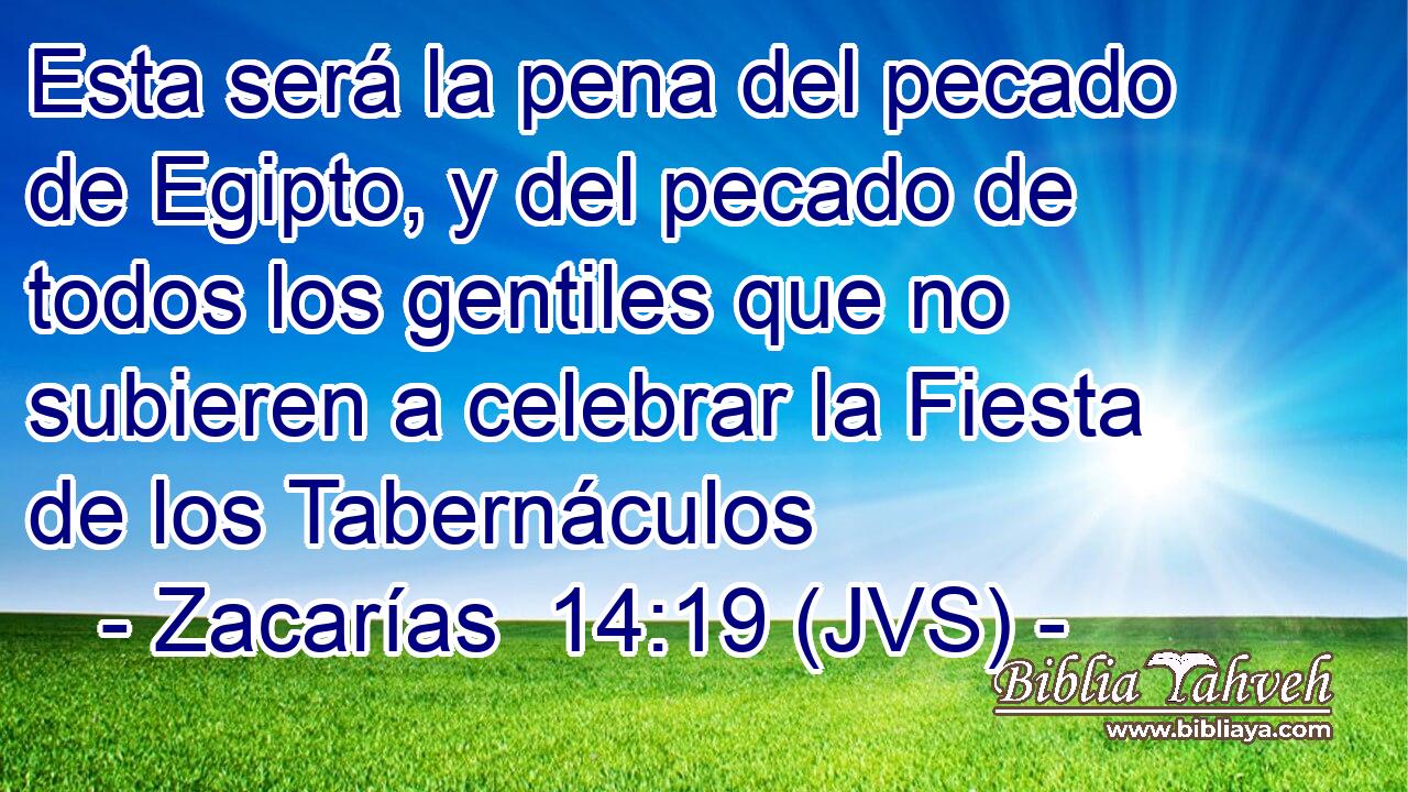 Esta será la pena del pecado de Egipto, y del pecado de todos los gentiles que no subieren a celebrar la Fiesta de los Tabernáculos
