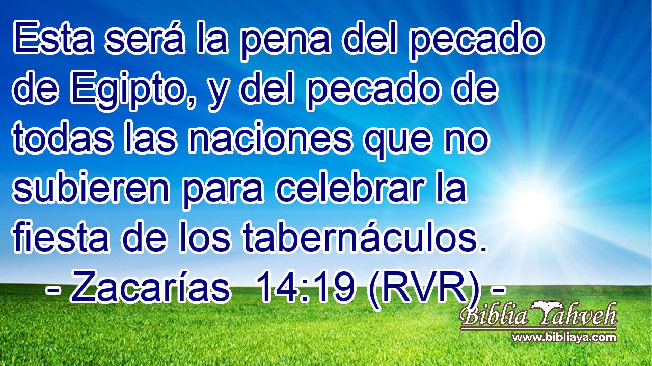 Esta será la pena del pecado de Egipto, y del pecado de todas las naciones que no subieren para celebrar la fiesta de los tabernáculos.