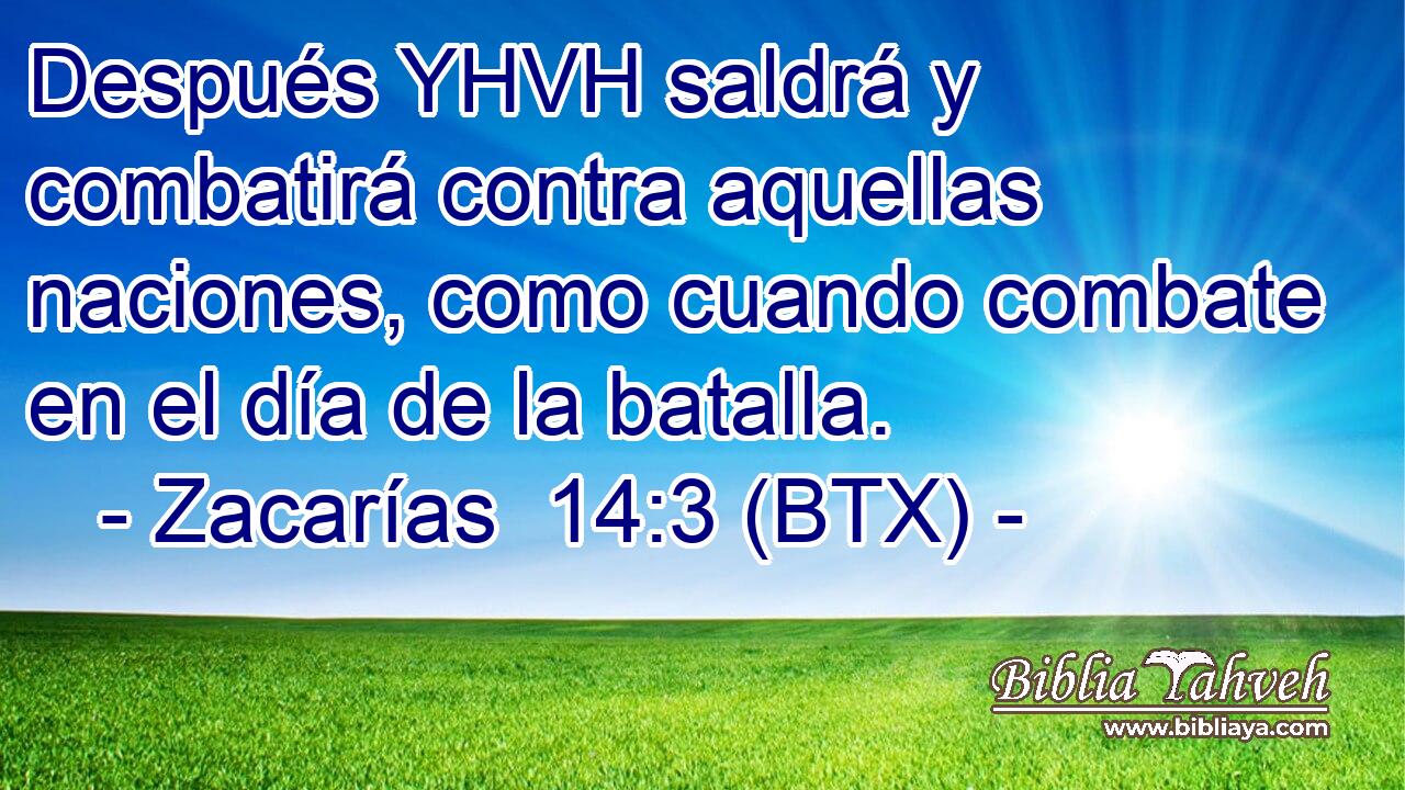 Después YHVH saldrá y combatirá contra aquellas naciones, como cuando combate en el día de la batalla.