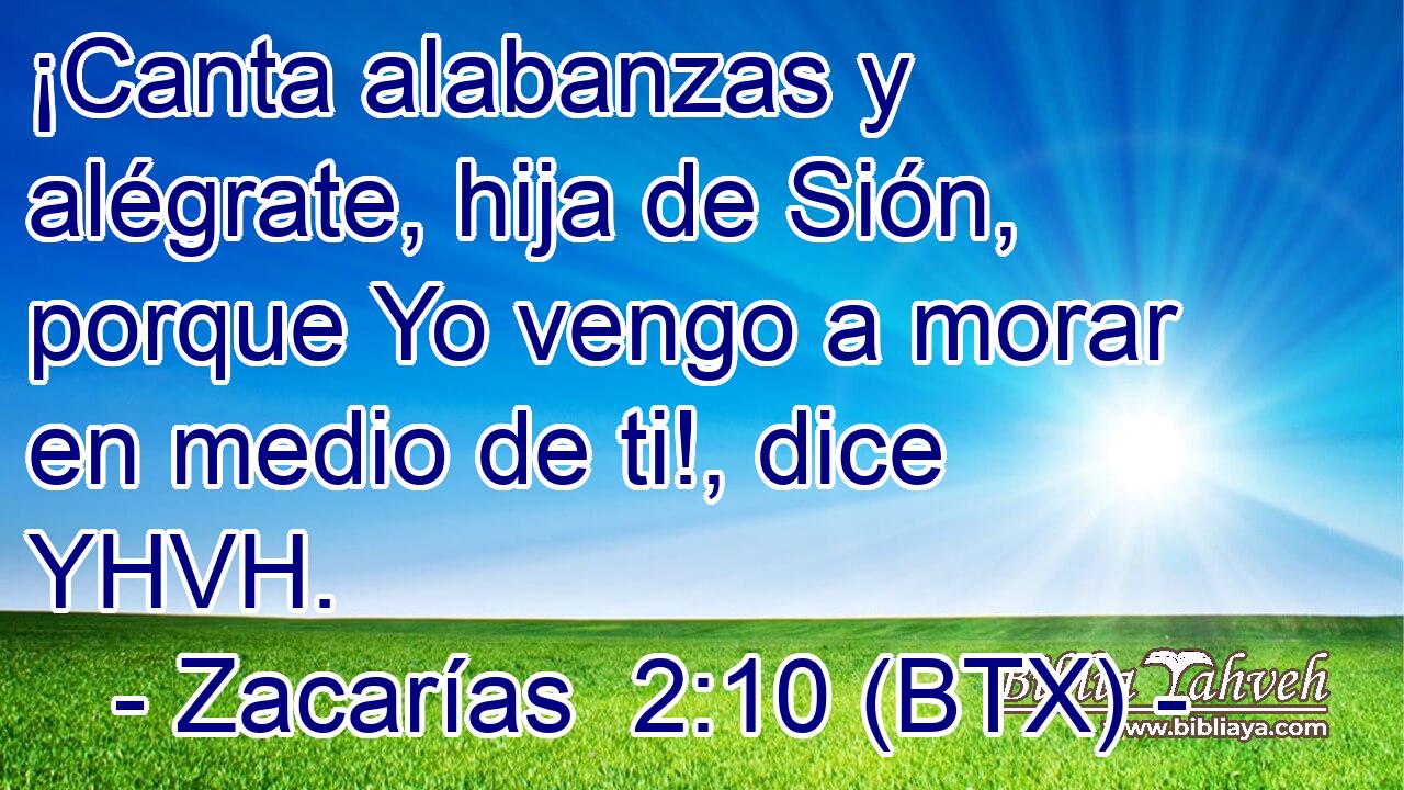 ¡Canta alabanzas y alégrate, hija de Sión, porque Yo vengo a morar en medio de ti!, dice YHVH.