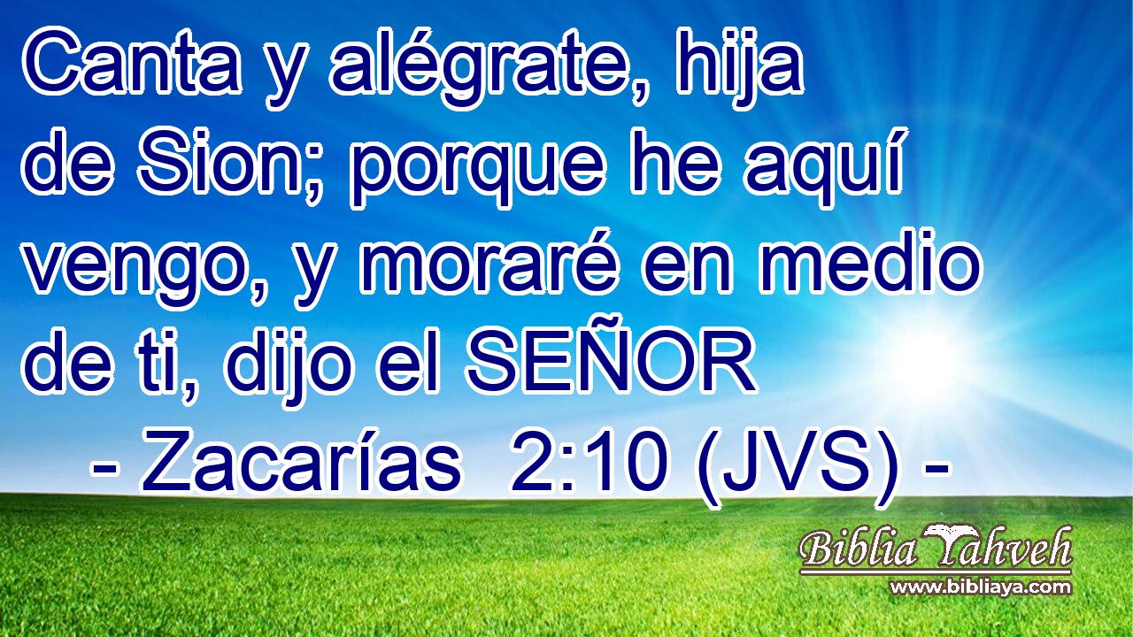 Canta y alégrate, hija de Sion; porque he aquí vengo, y moraré en medio de ti, dijo el SEÑOR