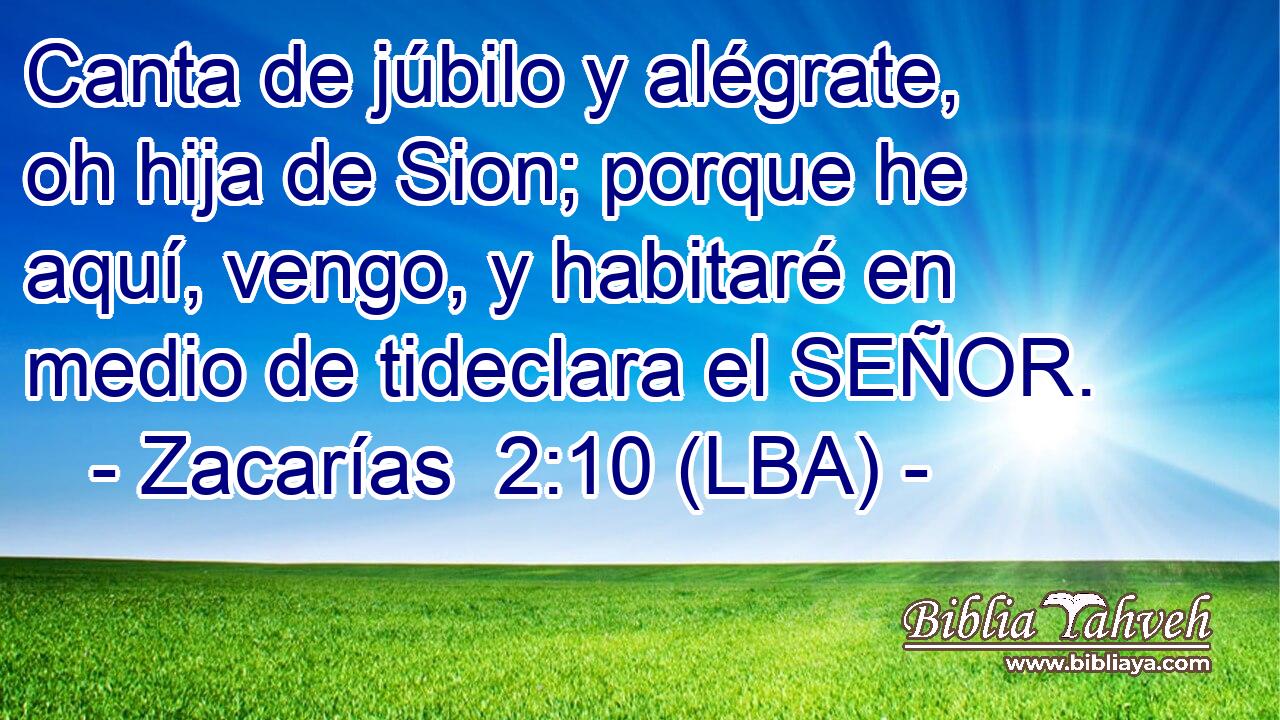 Canta de júbilo y alégrate, oh hija de Sion; porque he aquí, vengo, y habitaré en medio de tideclara el SEÑOR.