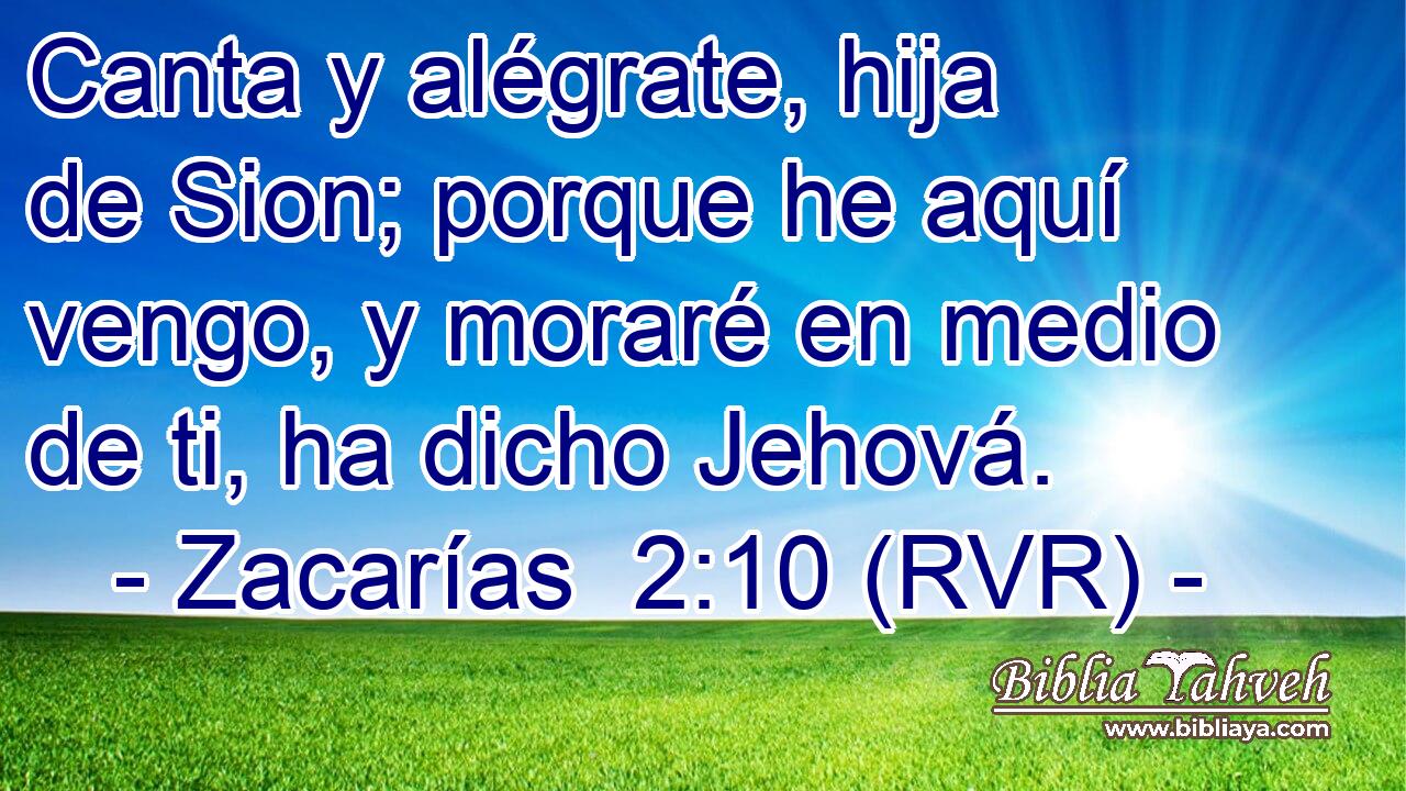 Canta y alégrate, hija de Sion; porque he aquí vengo, y moraré en medio de ti, ha dicho Jehová.