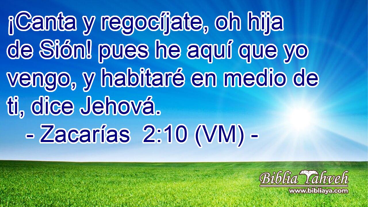  ¡Canta y regocíjate, oh hija de Sión! pues he aquí que yo vengo, y habitaré en medio de ti, dice Jehová. 