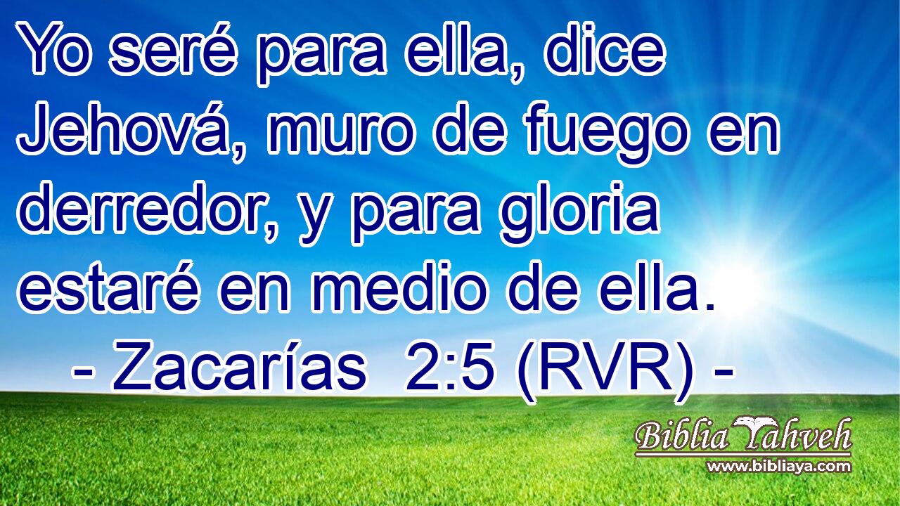 Yo seré para ella, dice Jehová, muro de fuego en derredor, y para gloria estaré en medio de ella.