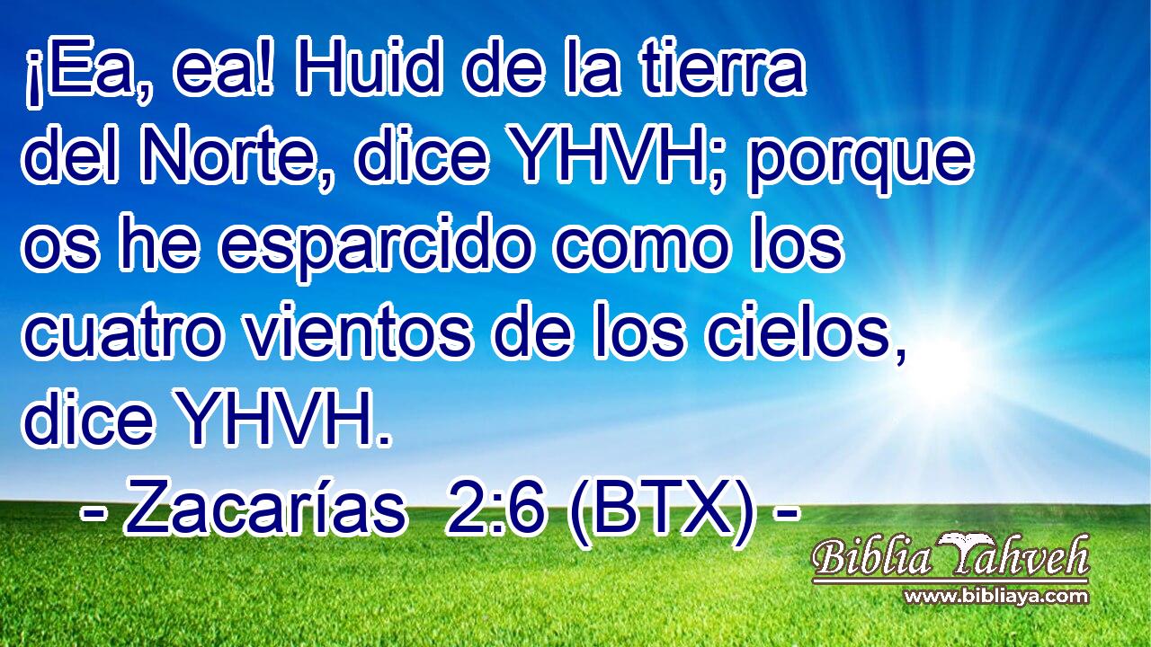 ¡Ea, ea! Huid de la tierra del Norte, dice YHVH; porque os he esparcido como los cuatro vientos de los cielos, dice YHVH.