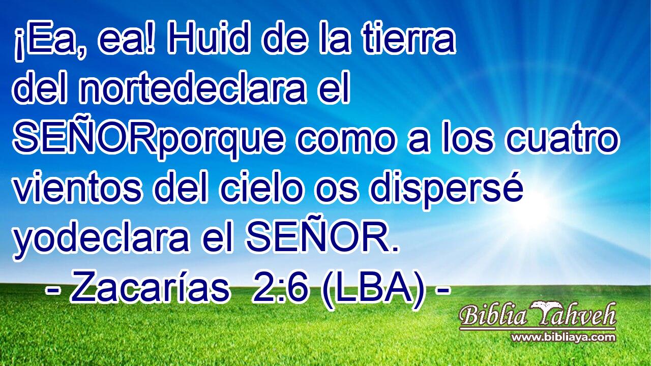 ¡Ea, ea! Huid de la tierra del nortedeclara el SEÑORporque como a los cuatro vientos del cielo os dispersé yodeclara el SEÑOR.
