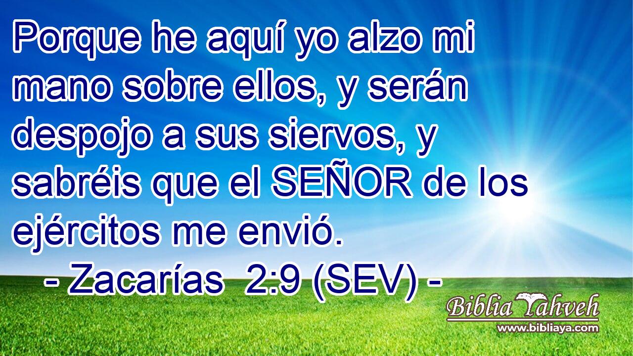 Porque he aquí yo alzo mi mano sobre ellos, y serán despojo a sus siervos, y sabréis que el SEÑOR de los ejércitos me envió.