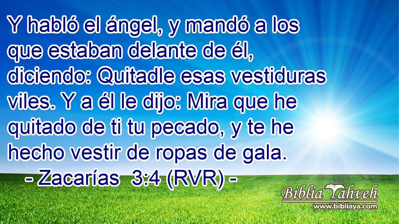 Y habló el ángel, y mandó a los que estaban delante de él, diciendo: Quitadle esas vestiduras viles. Y a él le dijo: Mira que he quitado de ti tu pecado, y te he hecho vestir de ropas de gala.