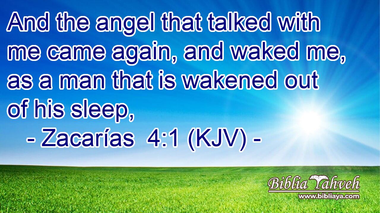 And the angel that talked with me came again, and waked me, as a man that is wakened out of his sleep,