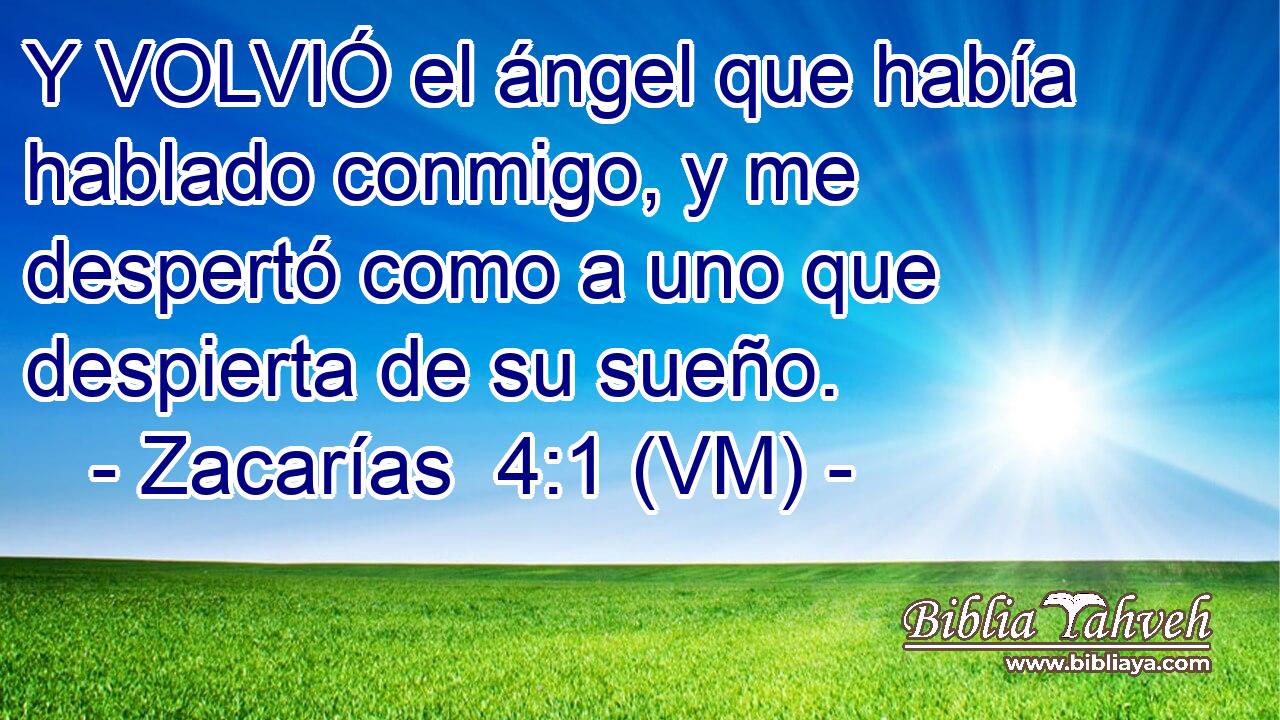 Y VOLVIÓ el ángel que había hablado conmigo, y me despertó como a uno que despierta de su sueño. 