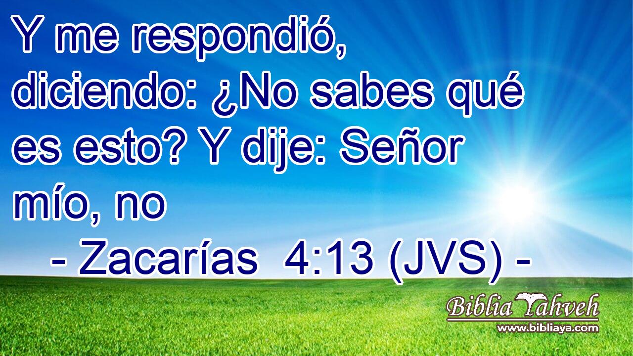 Y me respondió, diciendo: ¿No sabes qué es esto? Y dije: Señor mío, no