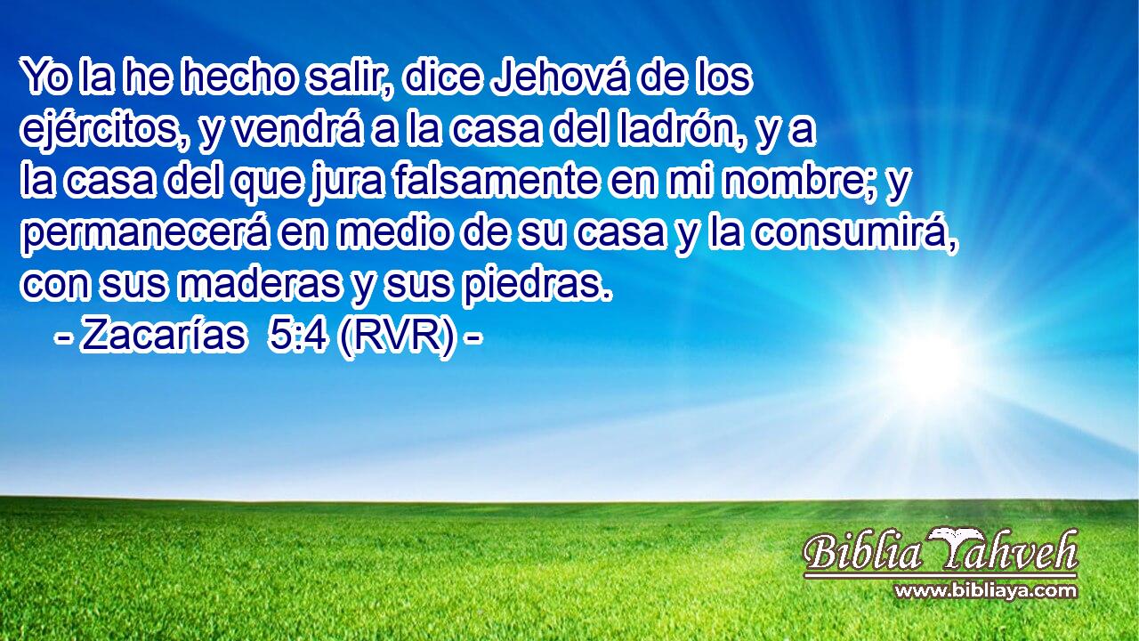 Yo la he hecho salir, dice Jehová de los ejércitos, y vendrá a la casa del ladrón, y a la casa del que jura falsamente en mi nombre; y permanecerá en medio de su casa y la consumirá, con sus maderas y sus piedras.