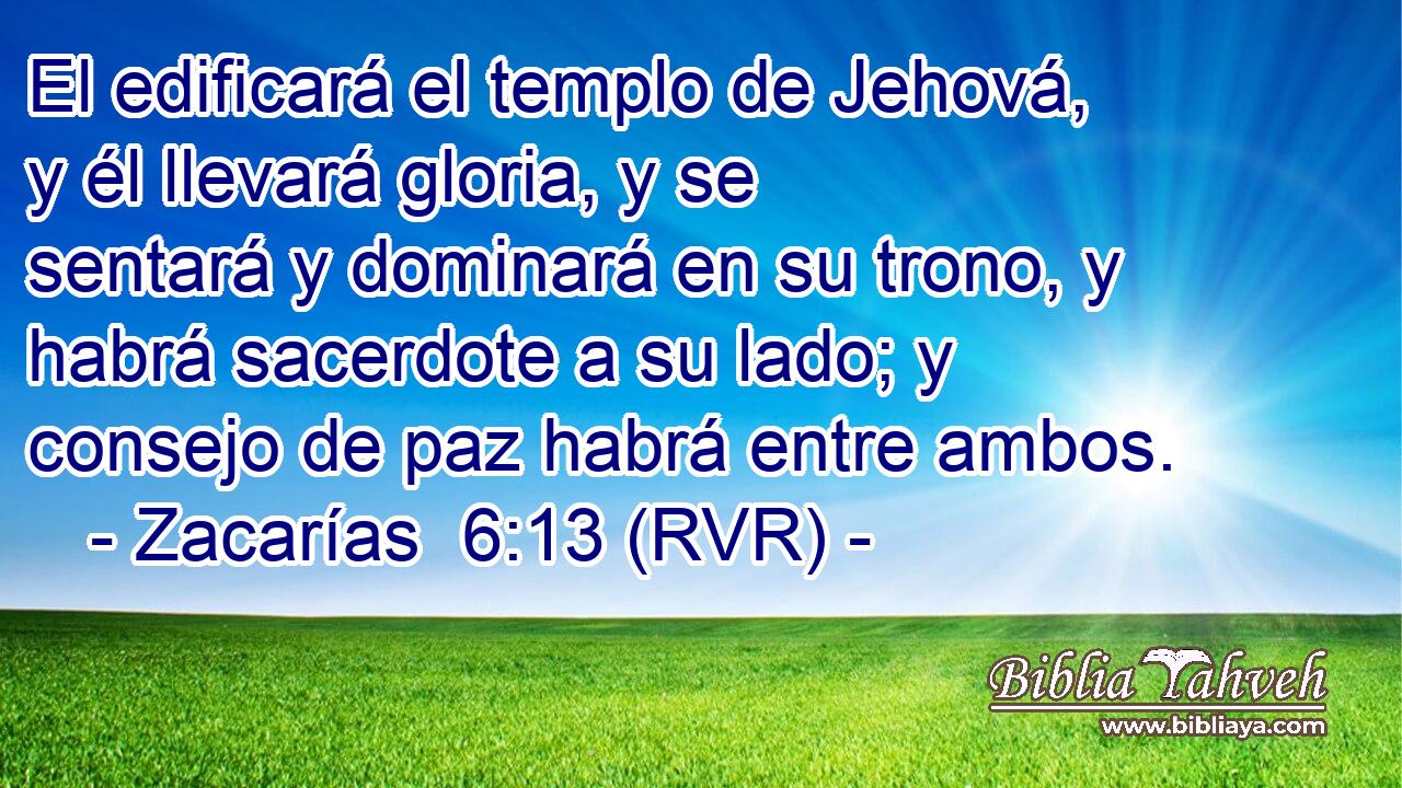 El edificará el templo de Jehová, y él llevará gloria, y se sentará y dominará en su trono, y habrá sacerdote a su lado; y consejo de paz habrá entre ambos.