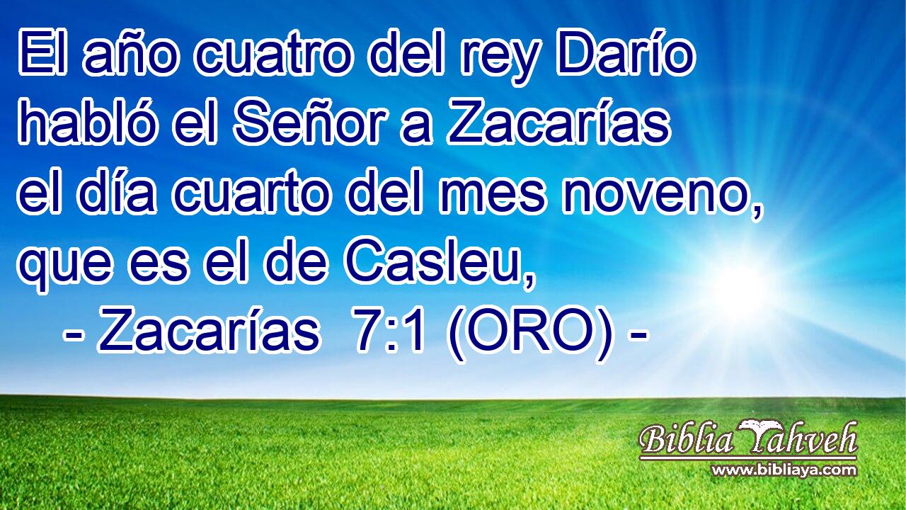  El año cuatro del rey Darío habló el Señor a Zacarías el día cuarto del mes noveno, que es el de Casleu, 