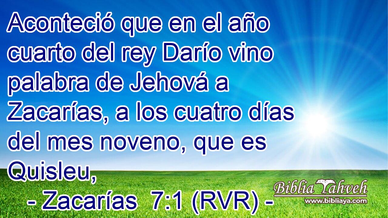 Aconteció que en el año cuarto del rey Darío vino palabra de Jehová a Zacarías, a los cuatro días del mes noveno, que es Quisleu,
