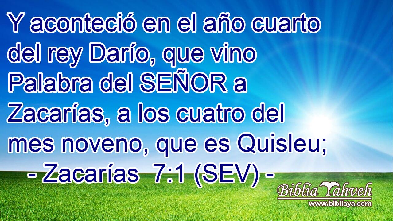 Y aconteció en el año cuarto del rey Darío, que vino Palabra del SEÑOR a Zacarías, a los cuatro del mes noveno, que es Quisleu;