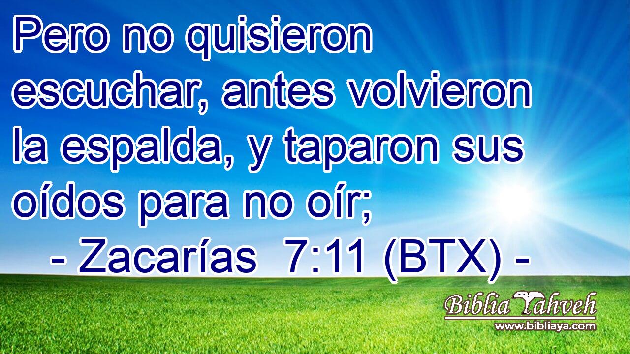 Pero no quisieron escuchar, antes volvieron la espalda, y taparon sus oídos para no oír;