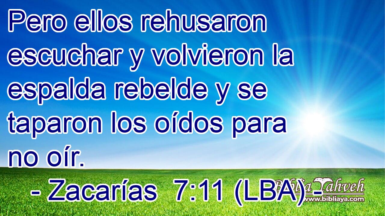 Pero ellos rehusaron escuchar y volvieron la espalda rebelde y se taparon los oídos para no oír.